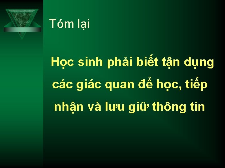 Tóm lại Học sinh phải biết tận dụng các giác quan để học, tiếp