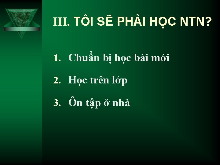 III. TÔI SẼ PHẢI HỌC NTN? 1. Chuẩn bị học bài mới 2. Học