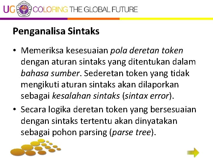 Penganalisa Sintaks • Memeriksa kesesuaian pola deretan token dengan aturan sintaks yang ditentukan dalam