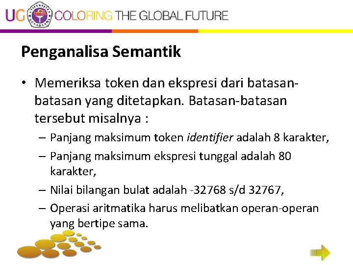 Penganalisa Semantik • Memeriksa token dan ekspresi dari batasan yang ditetapkan. Batasan-batasan tersebut misalnya