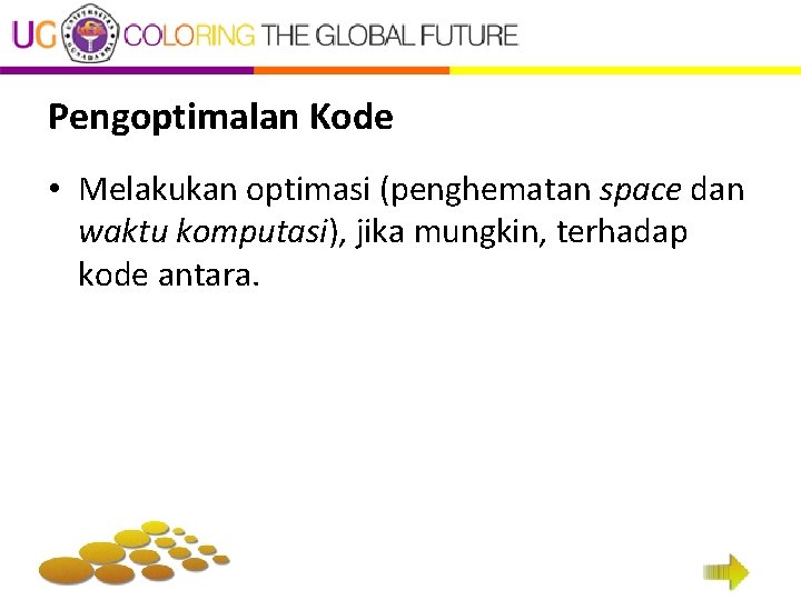 Pengoptimalan Kode • Melakukan optimasi (penghematan space dan waktu komputasi), jika mungkin, terhadap kode