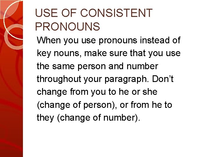 USE OF CONSISTENT PRONOUNS When you use pronouns instead of key nouns, make sure USE OF CONSISTENT PRONOUNS When you use pronouns instead of key nouns, make sure