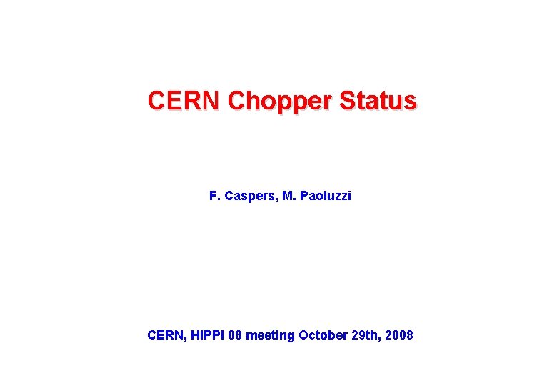 CERN Chopper Status F. Caspers, M. Paoluzzi CERN, HIPPI 08 meeting October 29 th,