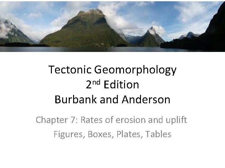 Tectonic Geomorphology 2 nd Edition Burbank and Anderson Chapter 7: Rates of erosion and