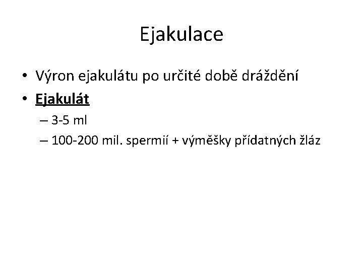 Ejakulace • Výron ejakulátu po určité době dráždění • Ejakulát – 3 -5 ml