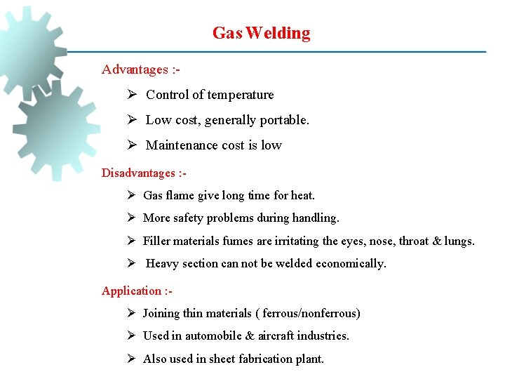 Gas Welding Advantages : - Ø Control of temperature Ø Low cost, generally portable.