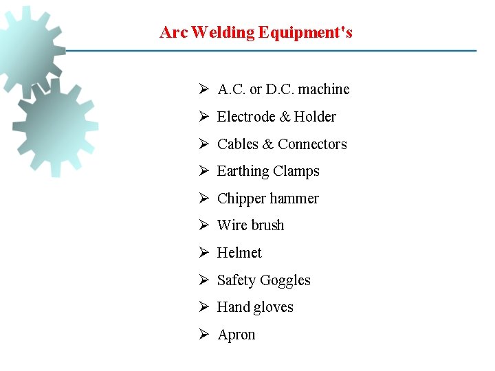 Arc Welding Equipment's Ø A. C. or D. C. machine Ø Electrode & Holder