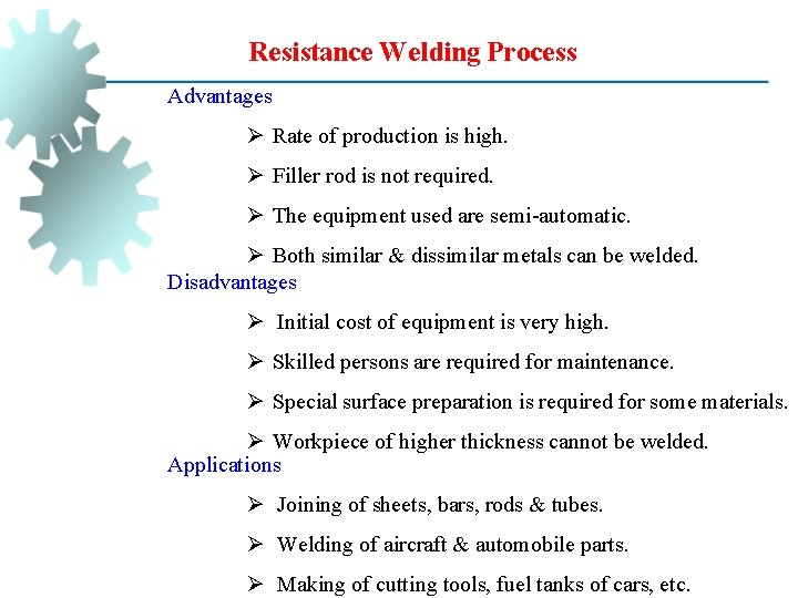 Resistance Welding Process Advantages Ø Rate of production is high. Ø Filler rod is
