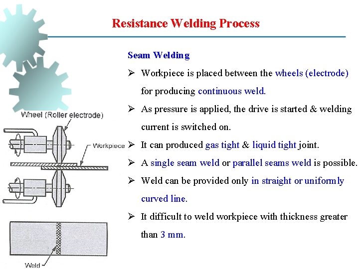 Resistance Welding Process Seam Welding Ø Workpiece is placed between the wheels (electrode) for