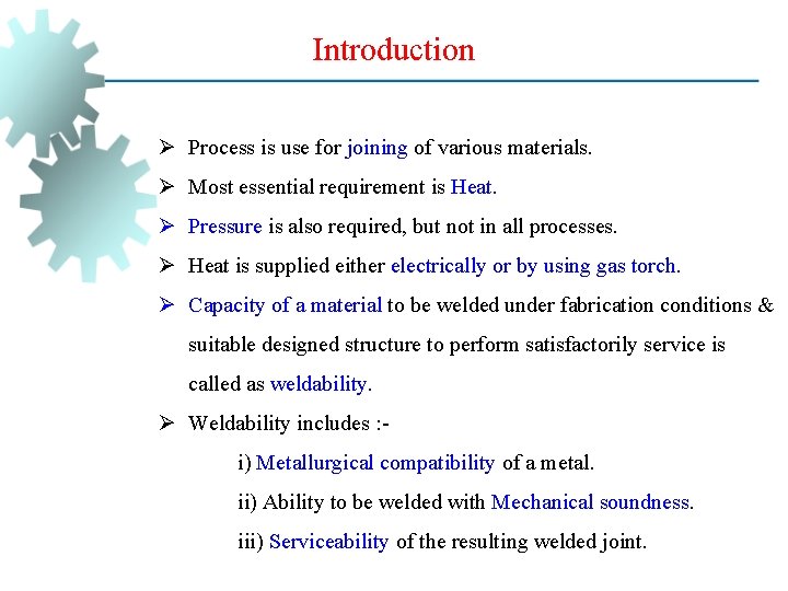 Introduction Ø Process is use for joining of various materials. Ø Most essential requirement