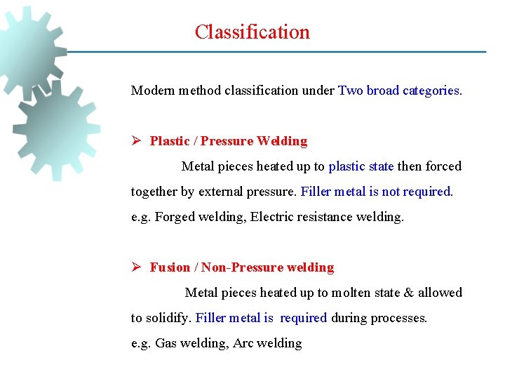 Classification Modern method classification under Two broad categories. Ø Plastic / Pressure Welding Metal