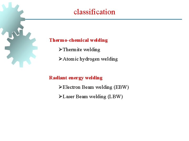 classification Thermo-chemical welding ØThermite welding ØAtomic hydrogen welding Radiant energy welding ØElectron Beam welding