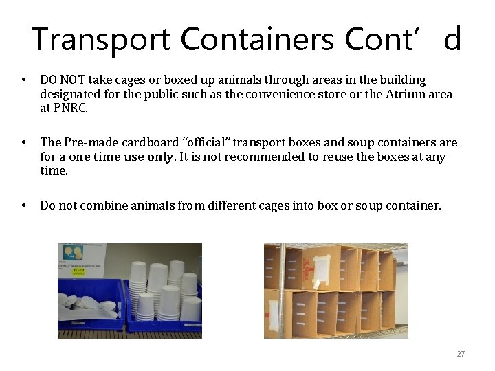 Transport Containers Cont’d • DO NOT take cages or boxed up animals through areas