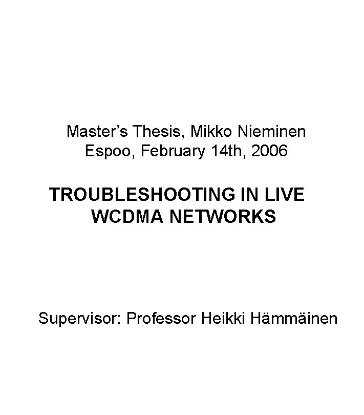 Master’s Thesis, Mikko Nieminen Espoo, February 14 th, 2006 TROUBLESHOOTING IN LIVE WCDMA NETWORKS