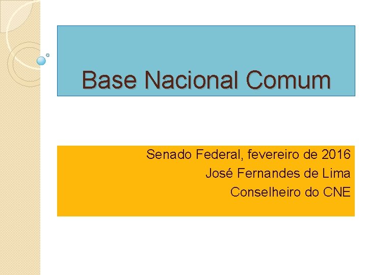 Base Nacional Comum Senado Federal, fevereiro de 2016 José Fernandes de Lima Conselheiro do