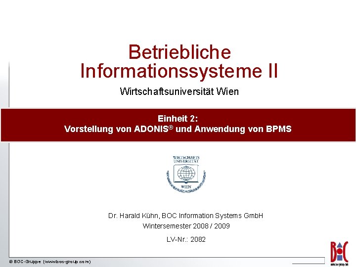 Betriebliche Informationssysteme II Wirtschaftsuniversität Wien Einheit 2: Vorstellung von ADONIS® und Anwendung von BPMS