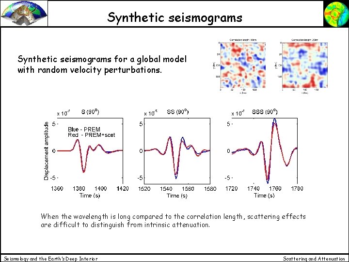 Synthetic seismograms for a global model with random velocity perturbations. When the wavelength is Synthetic seismograms for a global model with random velocity perturbations. When the wavelength is