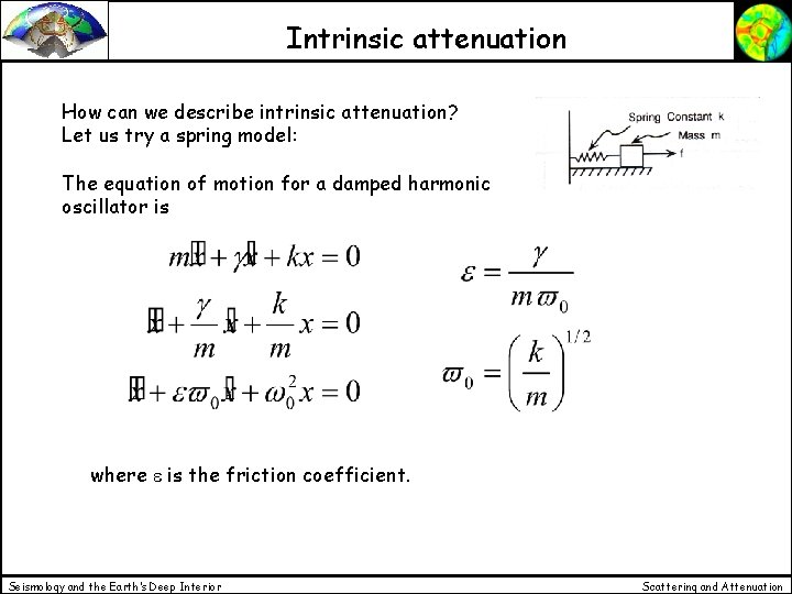 Intrinsic attenuation How can we describe intrinsic attenuation? Let us try a spring model: Intrinsic attenuation How can we describe intrinsic attenuation? Let us try a spring model: