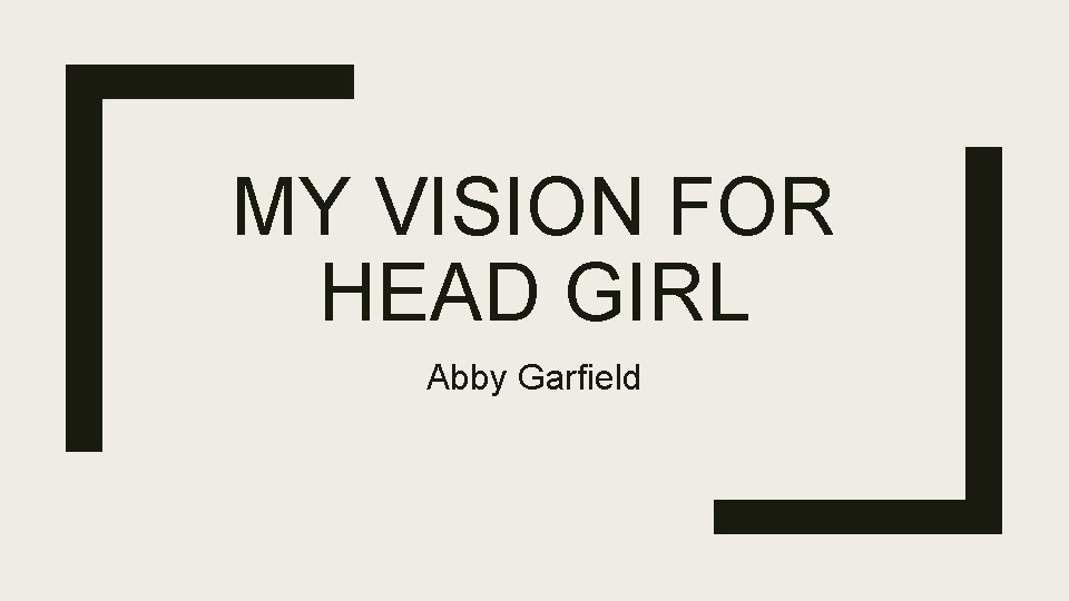 MY VISION FOR HEAD GIRL Abby Garfield 