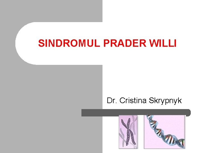 SINDROMUL PRADER WILLI Dr. Cristina Skrypnyk 