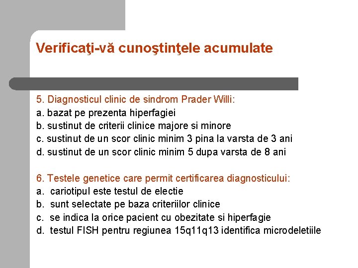 Verificaţi-vă cunoştinţele acumulate 5. Diagnosticul clinic de sindrom Prader Willi: a. bazat pe prezenta