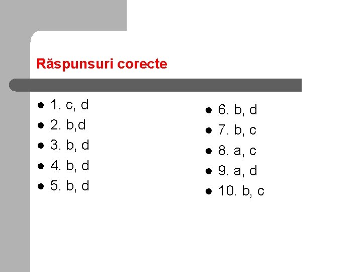 Răspunsuri corecte l l l 1. c, d 2. b, d 3. b, d