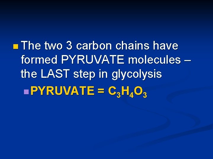 n The two 3 carbon chains have formed PYRUVATE molecules – the LAST step
