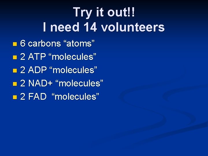 Try it out!! I need 14 volunteers 6 carbons “atoms” n 2 ATP “molecules”