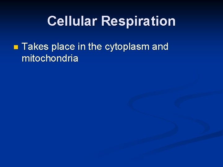 Cellular Respiration n Takes place in the cytoplasm and mitochondria 