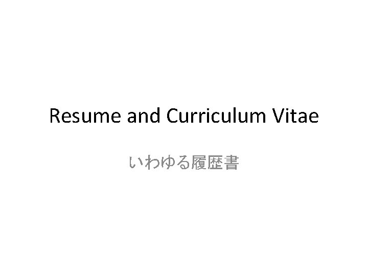 Resume and Curriculum Vitae いわゆる履歴書 