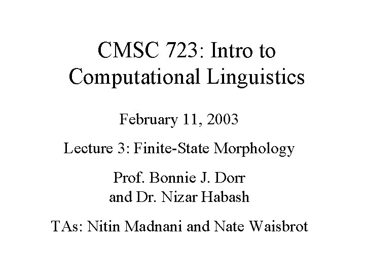 CMSC 723: Intro to Computational Linguistics February 11, 2003 Lecture 3: Finite-State Morphology Prof.