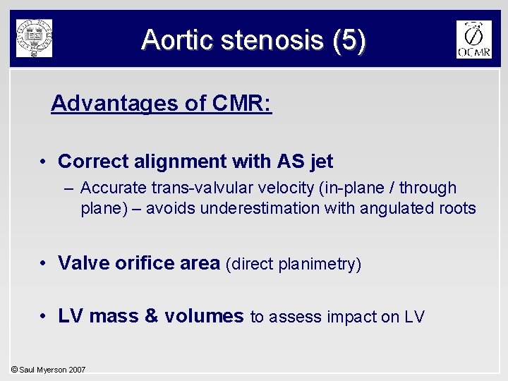 Aortic stenosis (5) Advantages of CMR: • Correct alignment with AS jet – Accurate