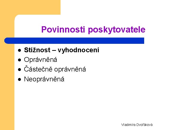Povinnosti poskytovatele l l Stížnost – vyhodnocení Oprávněná Částečně oprávněná Neoprávněná Vladimíra Dvořáková 