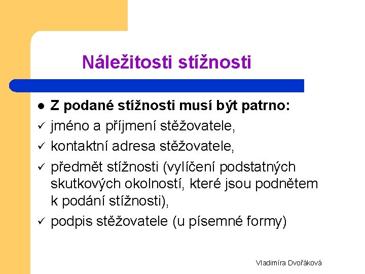 Náležitosti stížnosti l ü ü Z podané stížnosti musí být patrno: jméno a příjmení