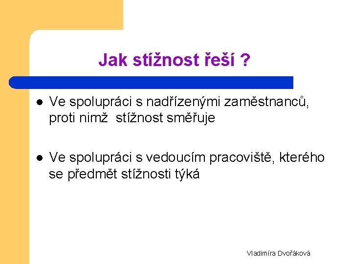 Jak stížnost řeší ? l Ve spolupráci s nadřízenými zaměstnanců, proti nimž stížnost směřuje