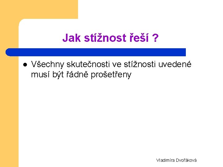 Jak stížnost řeší ? l Všechny skutečnosti ve stížnosti uvedené musí být řádně prošetřeny