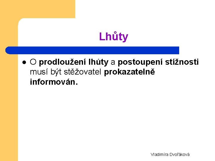 Lhůty l O prodloužení lhůty a postoupení stížnosti musí být stěžovatel prokazatelně informován. Vladimíra