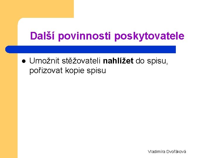 Další povinnosti poskytovatele l Umožnit stěžovateli nahlížet do spisu, pořizovat kopie spisu Vladimíra Dvořáková