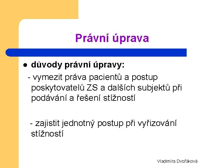 Právní úprava důvody právní úpravy: - vymezit práva pacientů a postup poskytovatelů ZS a