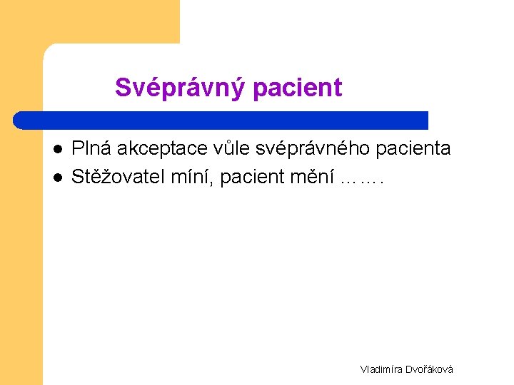 Svéprávný pacient l l Plná akceptace vůle svéprávného pacienta Stěžovatel míní, pacient mění …….