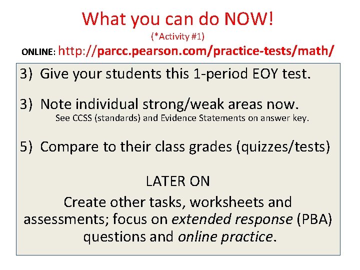 What you can do NOW! (*Activity #1) ONLINE: http: //parcc. pearson. com/practice-tests/math/ 3) Give