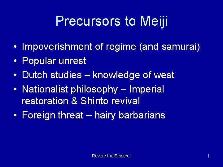 Precursors to Meiji • • Impoverishment of regime (and samurai) Popular unrest Dutch studies