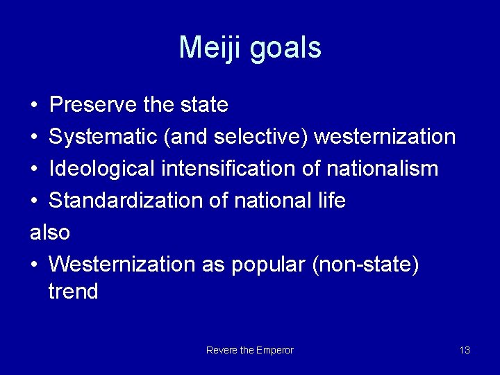 Meiji goals • Preserve the state • Systematic (and selective) westernization • Ideological intensification