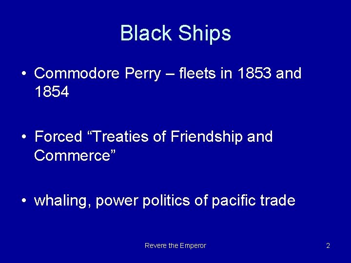Black Ships • Commodore Perry – fleets in 1853 and 1854 • Forced “Treaties