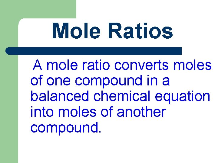 Mole Ratios A mole ratio converts moles of one compound in a balanced chemical