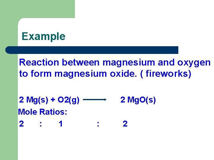 Example Reaction between magnesium and oxygen to form magnesium oxide. ( fireworks) 2 Mg(s)