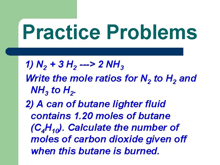 Practice Problems 1) N 2 + 3 H 2 ---> 2 NH 3 Write