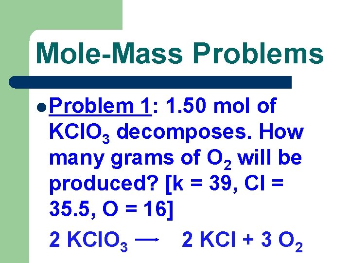 Mole-Mass Problems l Problem 1: 1. 50 mol of KCl. O 3 decomposes. How