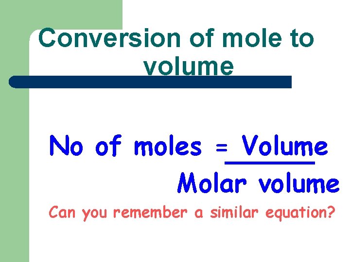 Conversion of mole to volume No of moles = Volume Molar volume Can you
