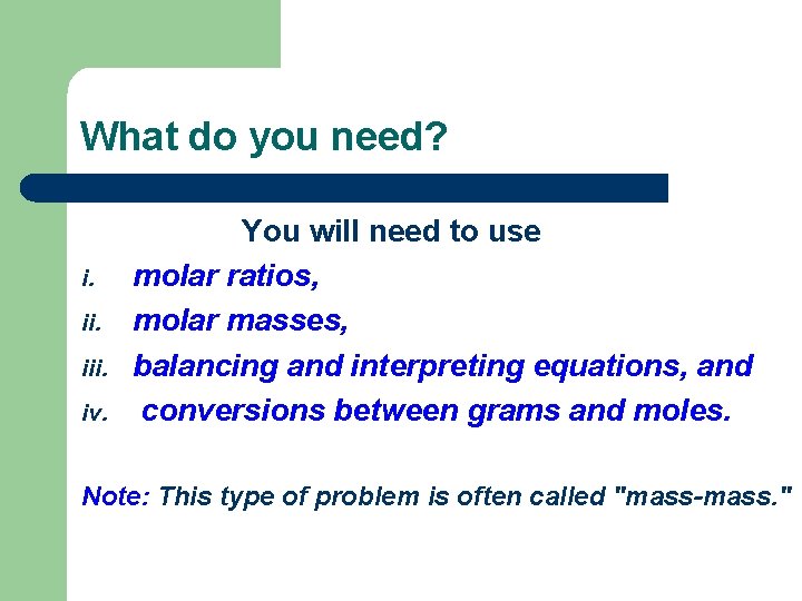 What do you need? i. iii. iv. You will need to use molar ratios,